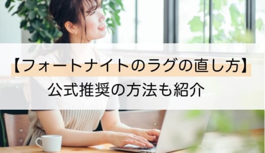 【たった10分】フォートナイトのラグの直し方と改善策