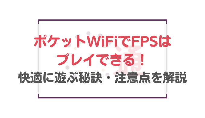 ポケットwifiでfpsはプレイできる 必要な条件や快適に遊ぶ秘訣 注意点を解説 通信bank