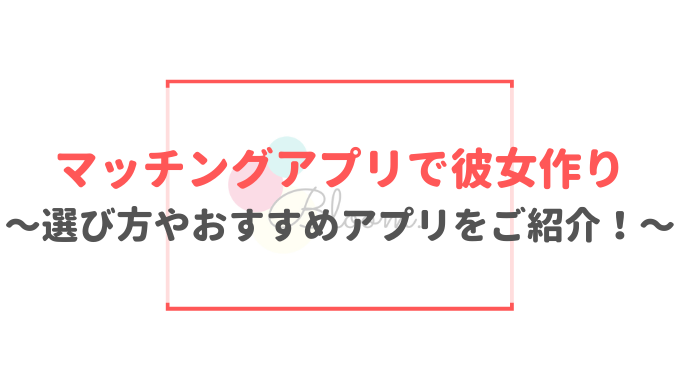 マッチングアプリで彼女作り 選び方と攻略法 おすすめ人気アプリ5選をご紹介 Bloom