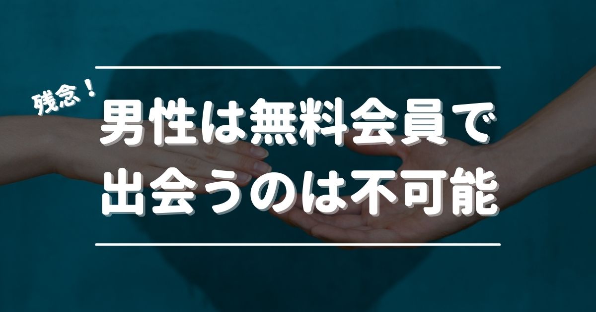 男性は無料会員で出会うのは不可能