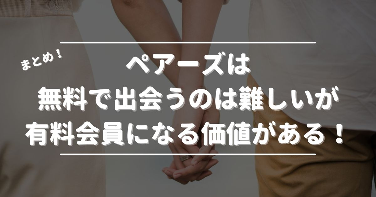 ペアーズは無料で出会うのは難しいが有料会員になる価値がある！