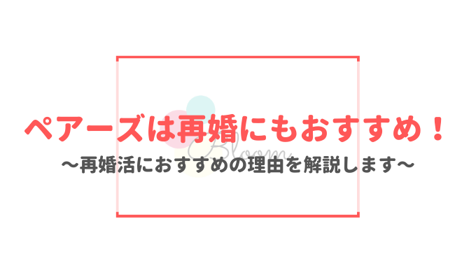 ペアーズが再婚活におすすめの理由