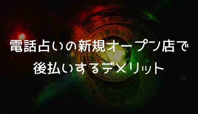 電話占いの新規オープン店で後払いするデメリット