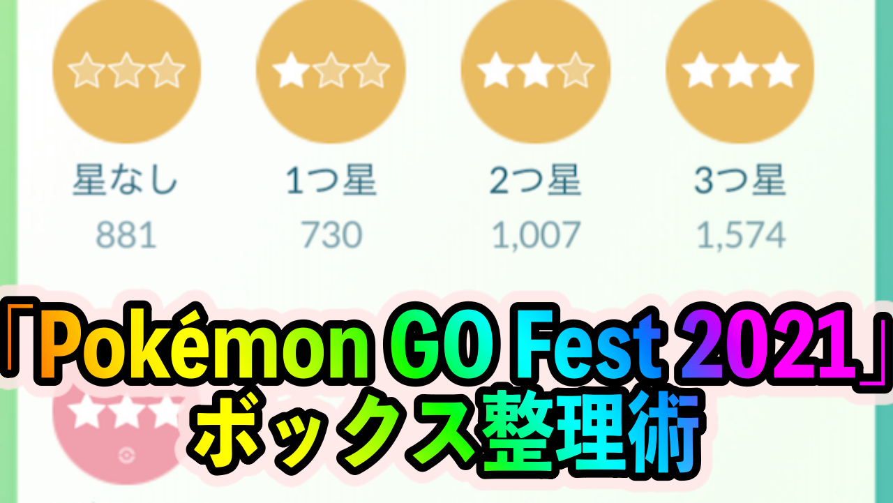【ポケモンGO】ボックスガラ空き状態で「Pokémon GO Fest 2021」を迎えよう。効率の良い整頓術3選を紹介